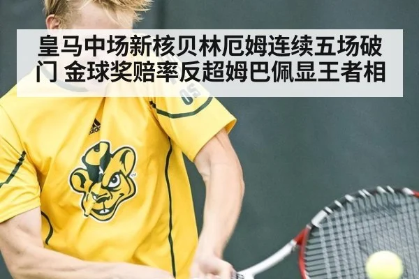皇马中场新核贝林厄姆连续五场破门 金球奖赔率反超姆巴佩显王者相