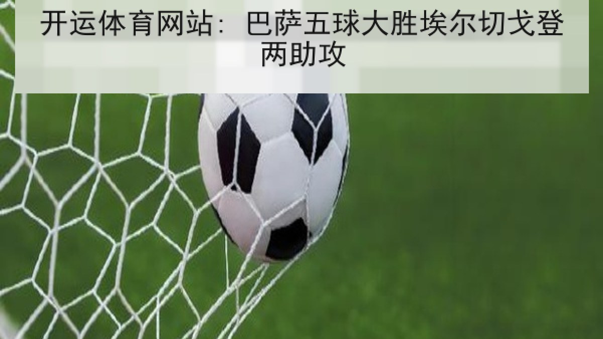 开运体育网站: 巴萨五球大胜埃尔切戈登两助攻
