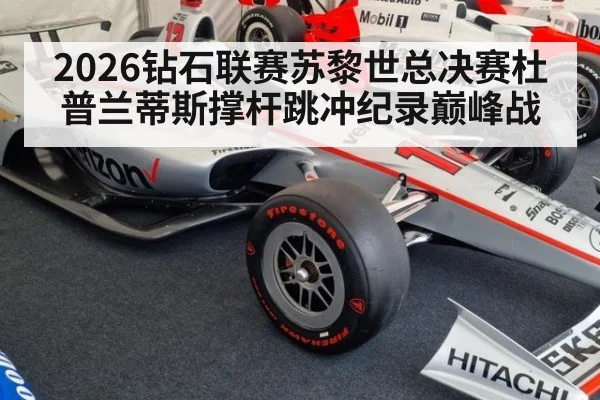 2026钻石联赛苏黎世总决赛杜普兰蒂斯撑杆跳冲纪录巅峰战
